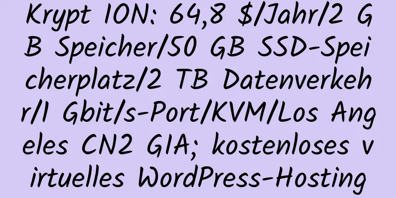 Krypt ION: 64,8 $/Jahr/2 GB Speicher/50 GB SSD-Speicherplatz/2 TB Datenverkehr/1 Gbit/s-Port/KVM/Los Angeles CN2 GIA; kostenloses virtuelles WordPress-Hosting