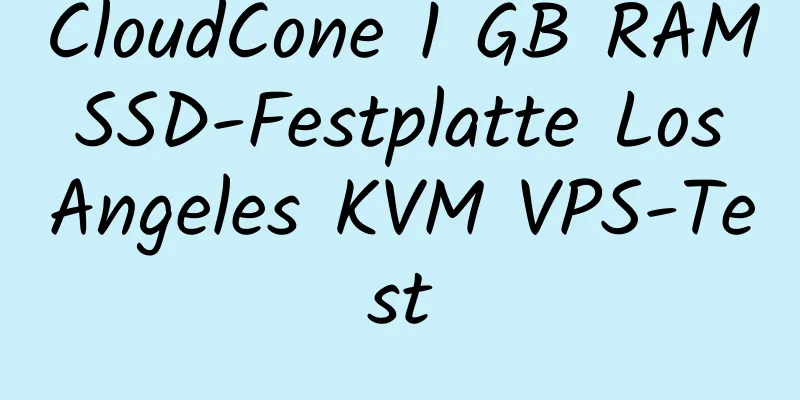 CloudCone 1 GB RAM SSD-Festplatte Los Angeles KVM VPS-Test