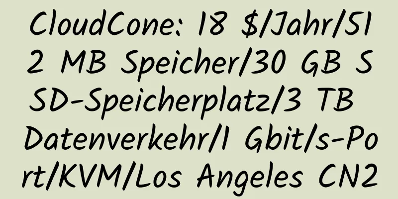 CloudCone: 18 $/Jahr/512 MB Speicher/30 GB SSD-Speicherplatz/3 TB Datenverkehr/1 Gbit/s-Port/KVM/Los Angeles CN2