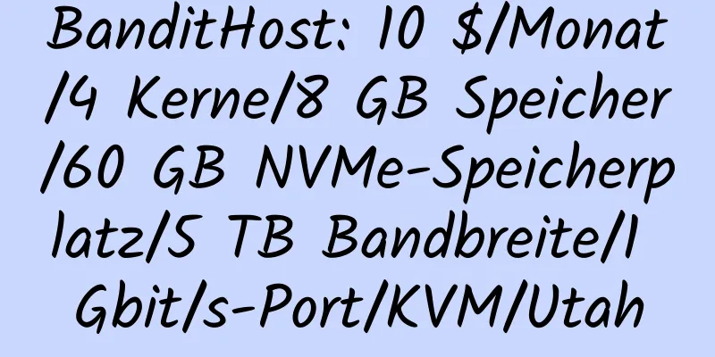 BanditHost: 10 $/Monat/4 Kerne/8 GB Speicher/60 GB NVMe-Speicherplatz/5 TB Bandbreite/1 Gbit/s-Port/KVM/Utah