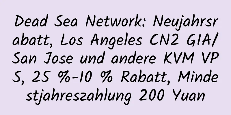 Dead Sea Network: Neujahrsrabatt, Los Angeles CN2 GIA/San Jose und andere KVM VPS, 25 %-10 % Rabatt, Mindestjahreszahlung 200 Yuan