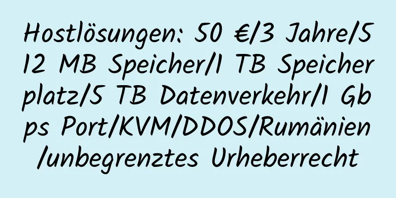 Hostlösungen: 50 €/3 Jahre/512 MB Speicher/1 TB Speicherplatz/5 TB Datenverkehr/1 Gbps Port/KVM/DDOS/Rumänien/unbegrenztes Urheberrecht