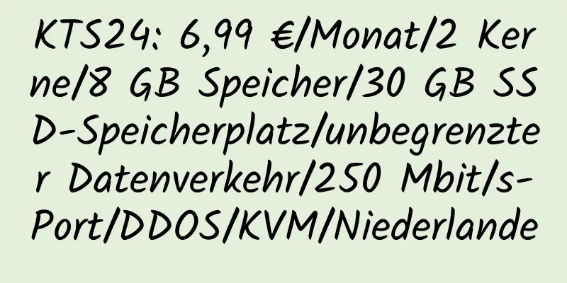 KTS24: 6,99 €/Monat/2 Kerne/8 GB Speicher/30 GB SSD-Speicherplatz/unbegrenzter Datenverkehr/250 Mbit/s-Port/DDOS/KVM/Niederlande