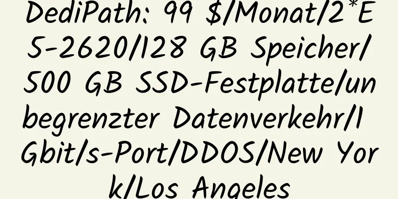 DediPath: 99 $/Monat/2*E5-2620/128 GB Speicher/500 GB SSD-Festplatte/unbegrenzter Datenverkehr/1 Gbit/s-Port/DDOS/New York/Los Angeles