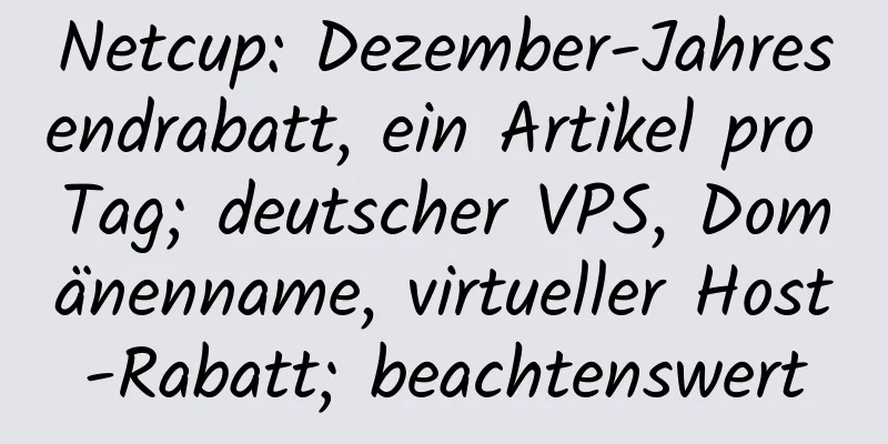 Netcup: Dezember-Jahresendrabatt, ein Artikel pro Tag; deutscher VPS, Domänenname, virtueller Host-Rabatt; beachtenswert