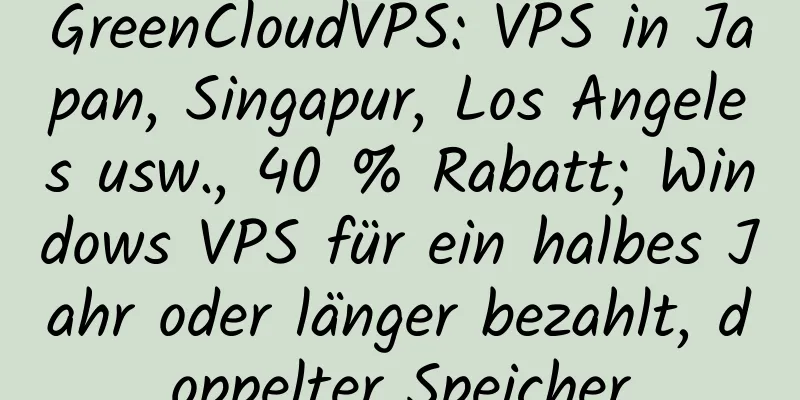 GreenCloudVPS: VPS in Japan, Singapur, Los Angeles usw., 40 % Rabatt; Windows VPS für ein halbes Jahr oder länger bezahlt, doppelter Speicher