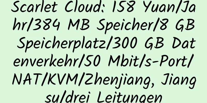 Scarlet Cloud: 158 Yuan/Jahr/384 MB Speicher/8 GB Speicherplatz/300 GB Datenverkehr/50 Mbit/s-Port/NAT/KVM/Zhenjiang, Jiangsu/drei Leitungen