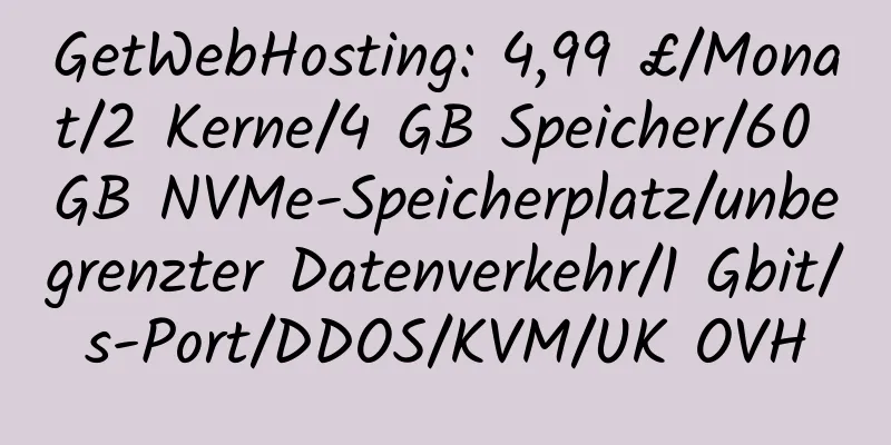 GetWebHosting: 4,99 £/Monat/2 Kerne/4 GB Speicher/60 GB NVMe-Speicherplatz/unbegrenzter Datenverkehr/1 Gbit/s-Port/DDOS/KVM/UK OVH