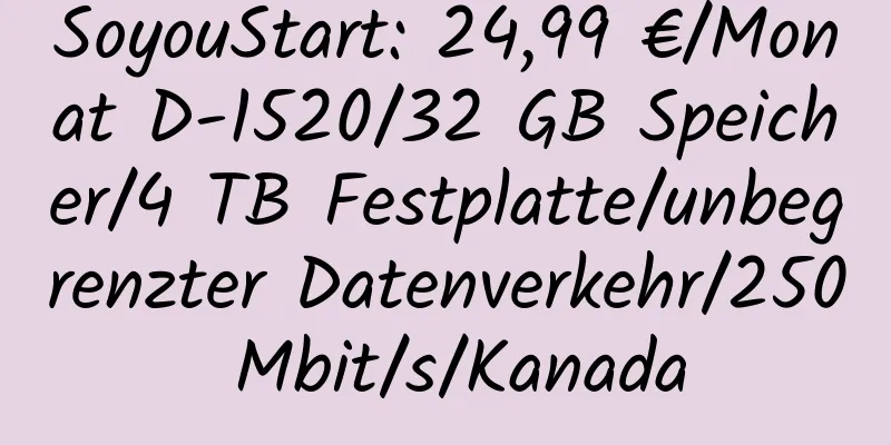 SoyouStart: 24,99 €/Monat D-1520/32 GB Speicher/4 TB Festplatte/unbegrenzter Datenverkehr/250 Mbit/s/Kanada