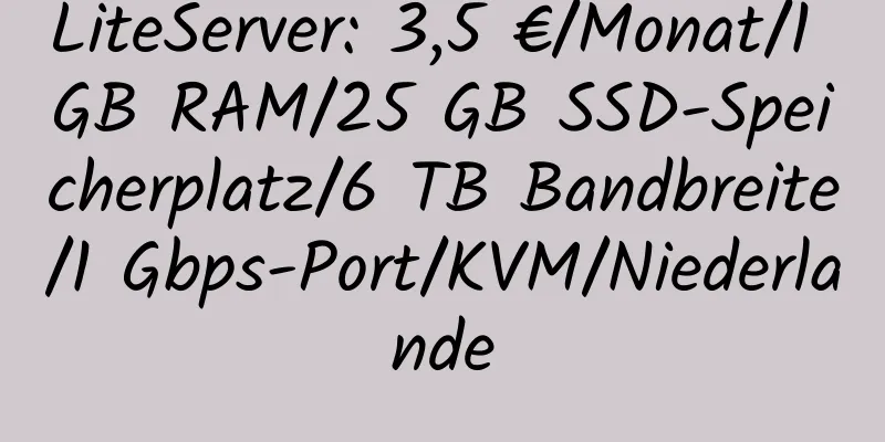 LiteServer: 3,5 €/Monat/1 GB RAM/25 GB SSD-Speicherplatz/6 TB Bandbreite/1 Gbps-Port/KVM/Niederlande