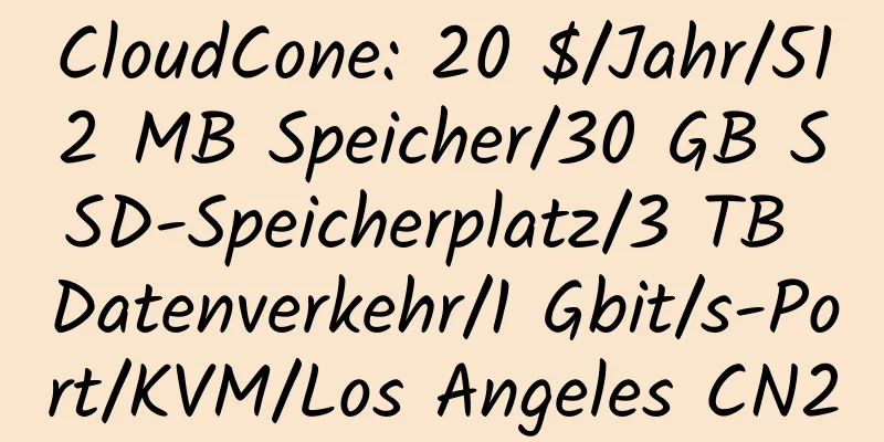 CloudCone: 20 $/Jahr/512 MB Speicher/30 GB SSD-Speicherplatz/3 TB Datenverkehr/1 Gbit/s-Port/KVM/Los Angeles CN2