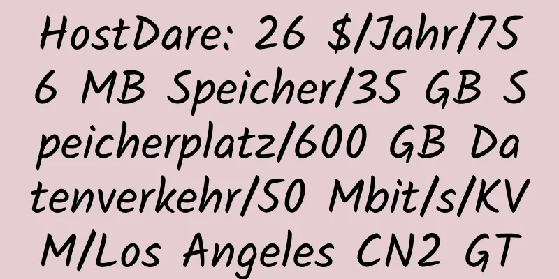 HostDare: 26 $/Jahr/756 MB Speicher/35 GB Speicherplatz/600 GB Datenverkehr/50 Mbit/s/KVM/Los Angeles CN2 GT