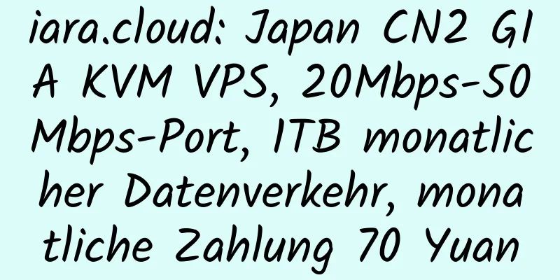 iara.cloud: Japan CN2 GIA KVM VPS, 20Mbps-50Mbps-Port, 1TB monatlicher Datenverkehr, monatliche Zahlung 70 Yuan