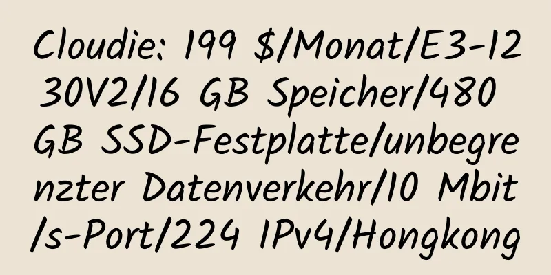 Cloudie: 199 $/Monat/E3-1230V2/16 GB Speicher/480 GB SSD-Festplatte/unbegrenzter Datenverkehr/10 Mbit/s-Port/224 IPv4/Hongkong