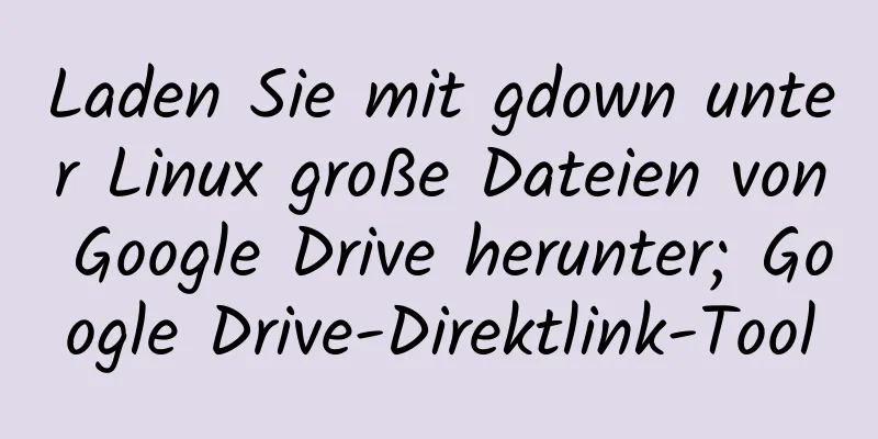 Laden Sie mit gdown unter Linux große Dateien von Google Drive herunter; Google Drive-Direktlink-Tool