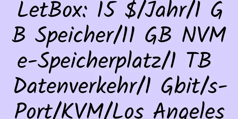 LetBox: 15 $/Jahr/1 GB Speicher/11 GB NVMe-Speicherplatz/1 TB Datenverkehr/1 Gbit/s-Port/KVM/Los Angeles