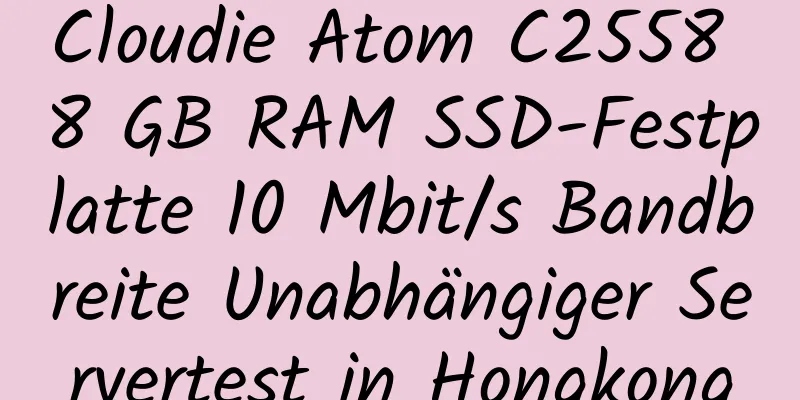 Cloudie Atom C2558 8 GB RAM SSD-Festplatte 10 Mbit/s Bandbreite Unabhängiger Servertest in Hongkong