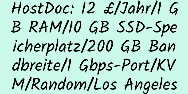 HostDoc: 12 £/Jahr/1 GB RAM/10 GB SSD-Speicherplatz/200 GB Bandbreite/1 Gbps-Port/KVM/Random/Los Angeles