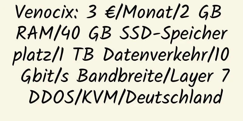 Venocix: 3 €/Monat/2 GB RAM/40 GB SSD-Speicherplatz/1 TB Datenverkehr/10 Gbit/s Bandbreite/Layer 7 DDOS/KVM/Deutschland