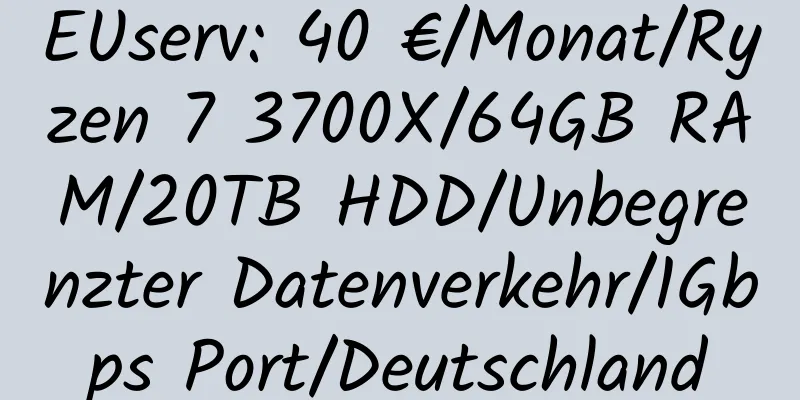 EUserv: 40 €/Monat/Ryzen 7 3700X/64GB RAM/20TB HDD/Unbegrenzter Datenverkehr/1Gbps Port/Deutschland