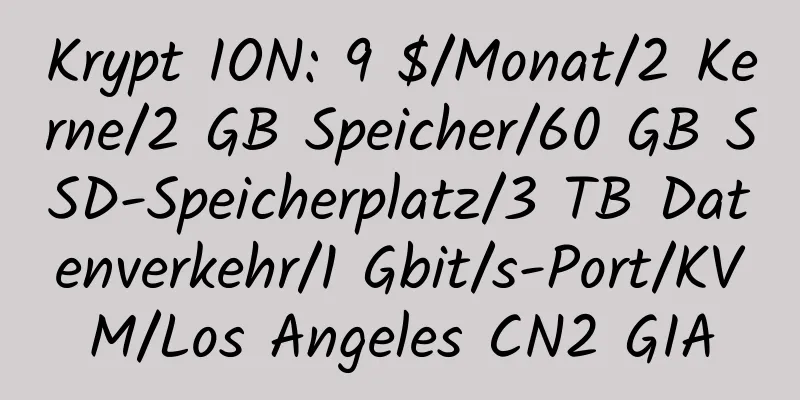 Krypt ION: 9 $/Monat/2 Kerne/2 GB Speicher/60 GB SSD-Speicherplatz/3 TB Datenverkehr/1 Gbit/s-Port/KVM/Los Angeles CN2 GIA