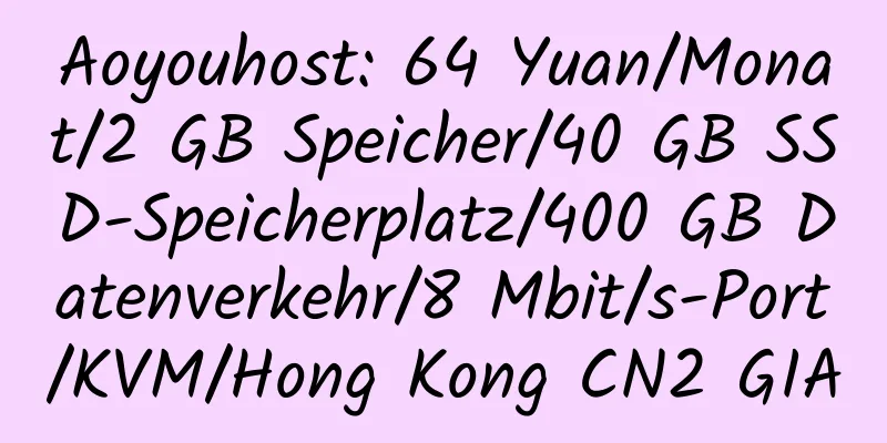 Aoyouhost: 64 Yuan/Monat/2 GB Speicher/40 GB SSD-Speicherplatz/400 GB Datenverkehr/8 Mbit/s-Port/KVM/Hong Kong CN2 GIA