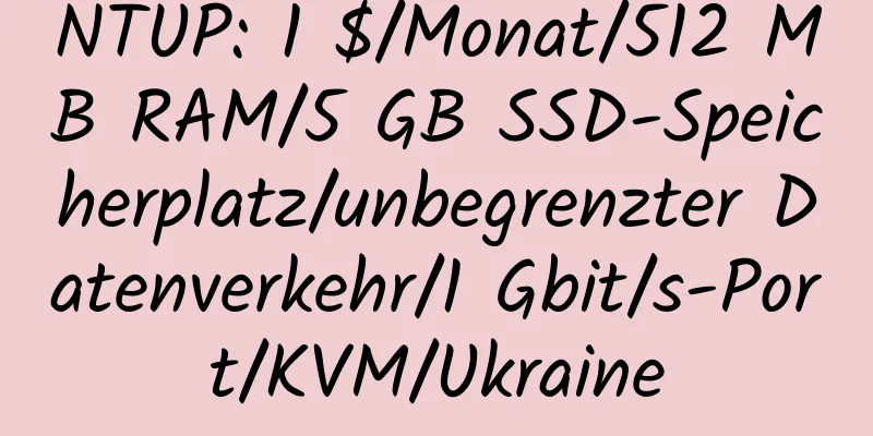 NTUP: 1 $/Monat/512 MB RAM/5 GB SSD-Speicherplatz/unbegrenzter Datenverkehr/1 Gbit/s-Port/KVM/Ukraine