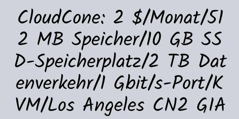 CloudCone: 2 $/Monat/512 MB Speicher/10 GB SSD-Speicherplatz/2 TB Datenverkehr/1 Gbit/s-Port/KVM/Los Angeles CN2 GIA