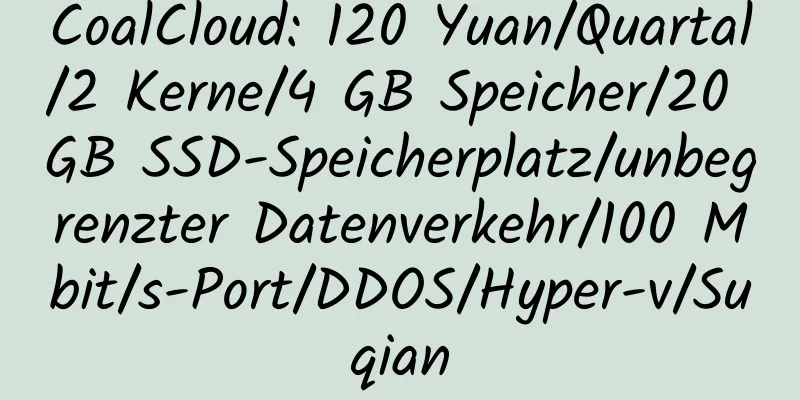 CoalCloud: 120 Yuan/Quartal/2 Kerne/4 GB Speicher/20 GB SSD-Speicherplatz/unbegrenzter Datenverkehr/100 Mbit/s-Port/DDOS/Hyper-v/Suqian