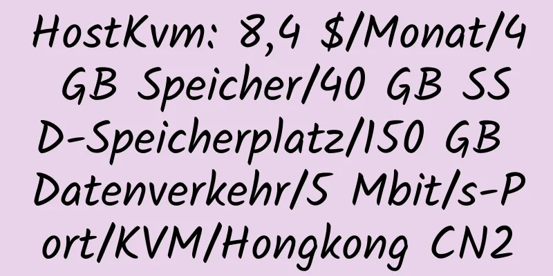 HostKvm: 8,4 $/Monat/4 GB Speicher/40 GB SSD-Speicherplatz/150 GB Datenverkehr/5 Mbit/s-Port/KVM/Hongkong CN2