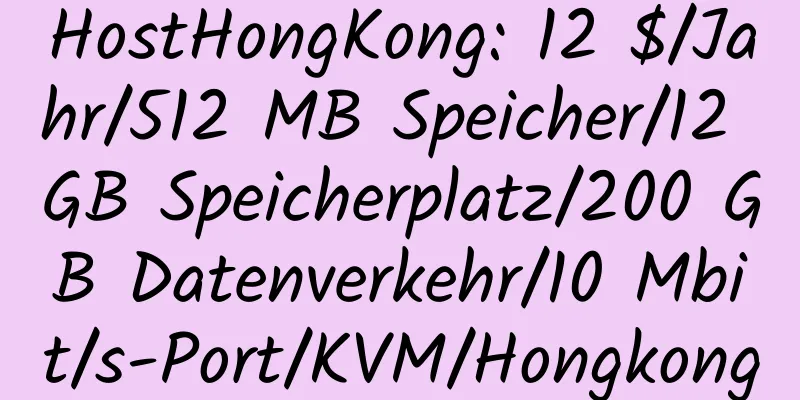 HostHongKong: 12 $/Jahr/512 MB Speicher/12 GB Speicherplatz/200 GB Datenverkehr/10 Mbit/s-Port/KVM/Hongkong