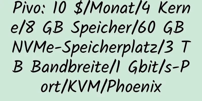 Pivo: 10 $/Monat/4 Kerne/8 GB Speicher/60 GB NVMe-Speicherplatz/3 TB Bandbreite/1 Gbit/s-Port/KVM/Phoenix