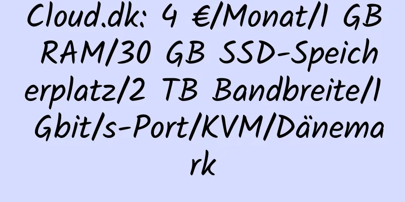 Cloud.dk: 4 €/Monat/1 GB RAM/30 GB SSD-Speicherplatz/2 TB Bandbreite/1 Gbit/s-Port/KVM/Dänemark