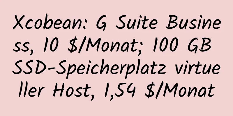 Xcobean: G Suite Business, 10 $/Monat; 100 GB SSD-Speicherplatz virtueller Host, 1,54 $/Monat