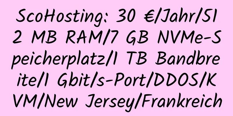 ScoHosting: 30 €/Jahr/512 MB RAM/7 GB NVMe-Speicherplatz/1 TB Bandbreite/1 Gbit/s-Port/DDOS/KVM/New Jersey/Frankreich