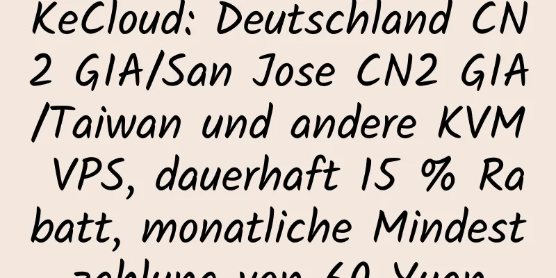 KeCloud: Deutschland CN2 GIA/San Jose CN2 GIA/Taiwan und andere KVM VPS, dauerhaft 15 % Rabatt, monatliche Mindestzahlung von 60 Yuan