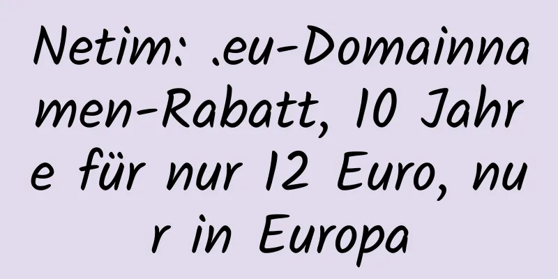 Netim: .eu-Domainnamen-Rabatt, 10 Jahre für nur 12 Euro, nur in Europa