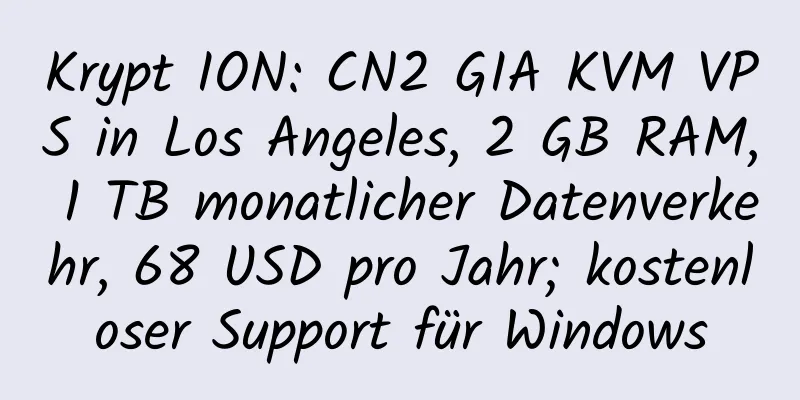 Krypt ION: CN2 GIA KVM VPS in Los Angeles, 2 GB RAM, 1 TB monatlicher Datenverkehr, 68 USD pro Jahr; kostenloser Support für Windows