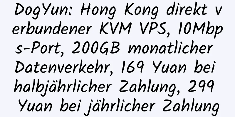 DogYun: Hong Kong direkt verbundener KVM VPS, 10Mbps-Port, 200GB monatlicher Datenverkehr, 169 Yuan bei halbjährlicher Zahlung, 299 Yuan bei jährlicher Zahlung