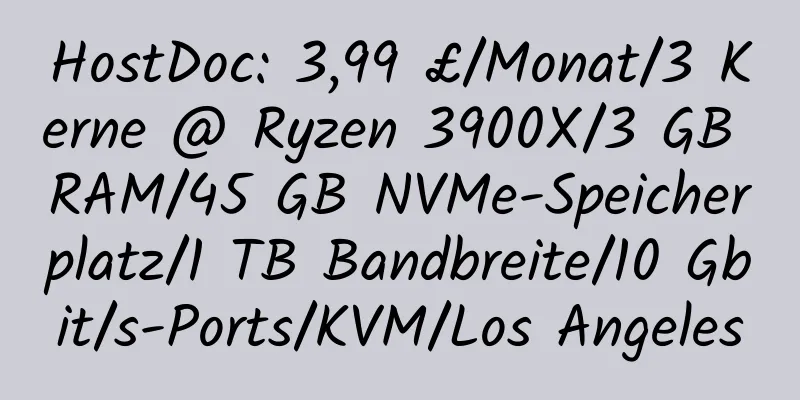 HostDoc: 3,99 £/Monat/3 Kerne @ Ryzen 3900X/3 GB RAM/45 GB NVMe-Speicherplatz/1 TB Bandbreite/10 Gbit/s-Ports/KVM/Los Angeles