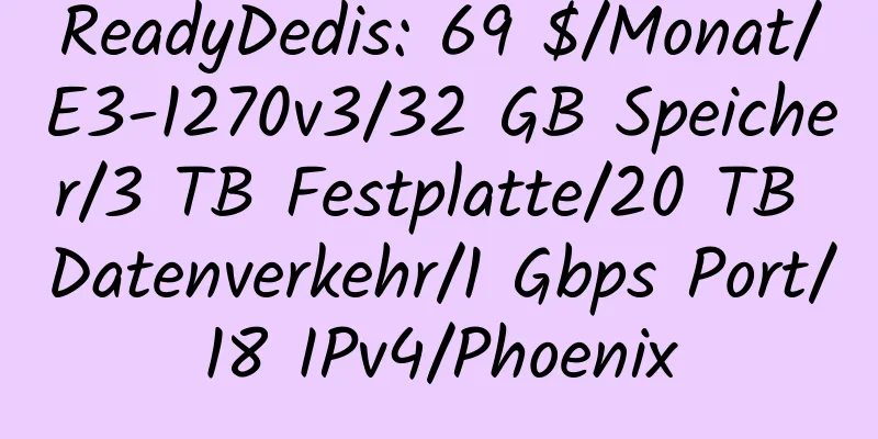 ReadyDedis: 69 $/Monat/E3-1270v3/32 GB Speicher/3 TB Festplatte/20 TB Datenverkehr/1 Gbps Port/18 IPv4/Phoenix