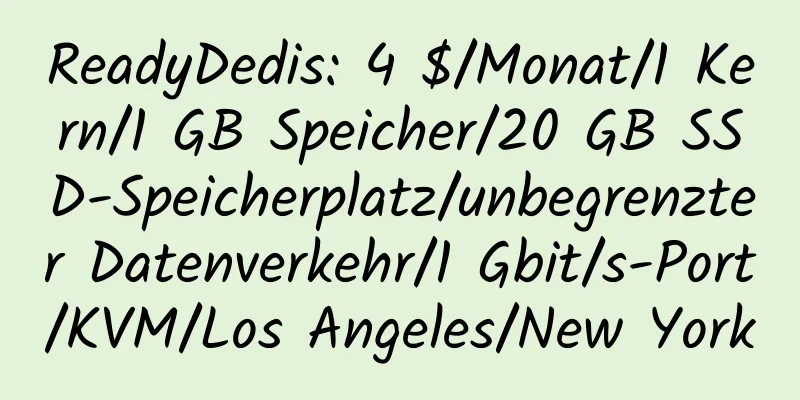 ReadyDedis: 4 $/Monat/1 Kern/1 GB Speicher/20 GB SSD-Speicherplatz/unbegrenzter Datenverkehr/1 Gbit/s-Port/KVM/Los Angeles/New York