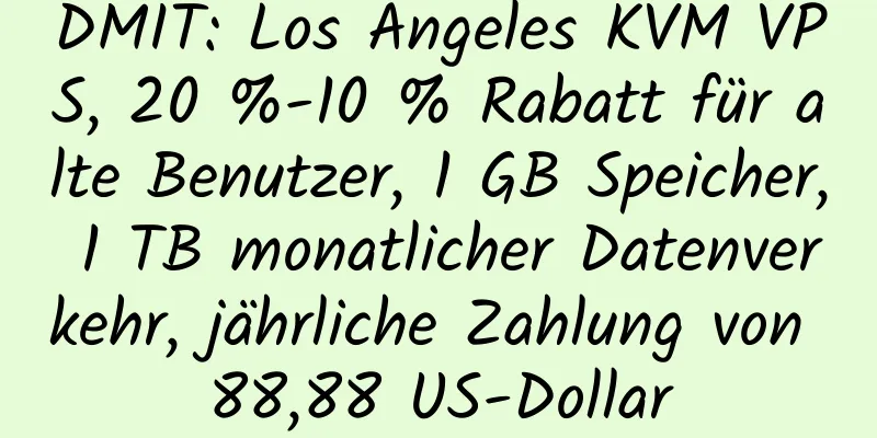 DMIT: Los Angeles KVM VPS, 20 %-10 % Rabatt für alte Benutzer, 1 GB Speicher, 1 TB monatlicher Datenverkehr, jährliche Zahlung von 88,88 US-Dollar