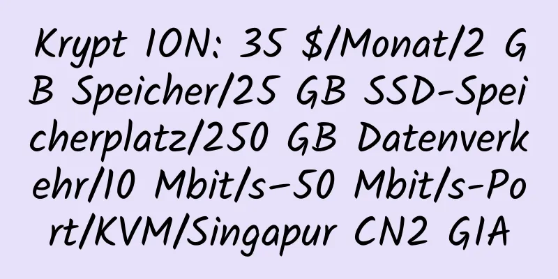 Krypt ION: 35 $/Monat/2 GB Speicher/25 GB SSD-Speicherplatz/250 GB Datenverkehr/10 Mbit/s–50 Mbit/s-Port/KVM/Singapur CN2 GIA