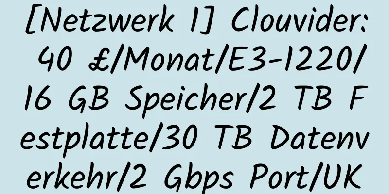 [Netzwerk 1] Clouvider: 40 £/Monat/E3-1220/16 GB Speicher/2 TB Festplatte/30 TB Datenverkehr/2 Gbps Port/UK