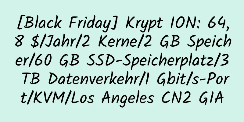 [Black Friday] Krypt ION: 64,8 $/Jahr/2 Kerne/2 GB Speicher/60 GB SSD-Speicherplatz/3 TB Datenverkehr/1 Gbit/s-Port/KVM/Los Angeles CN2 GIA