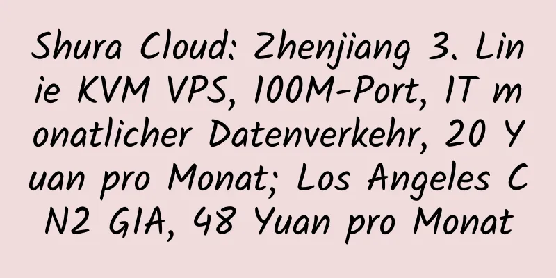 Shura Cloud: Zhenjiang 3. Linie KVM VPS, 100M-Port, 1T monatlicher Datenverkehr, 20 Yuan pro Monat; Los Angeles CN2 GIA, 48 Yuan pro Monat