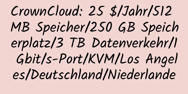 CrownCloud: 25 $/Jahr/512 MB Speicher/250 GB Speicherplatz/3 TB Datenverkehr/1 Gbit/s-Port/KVM/Los Angeles/Deutschland/Niederlande