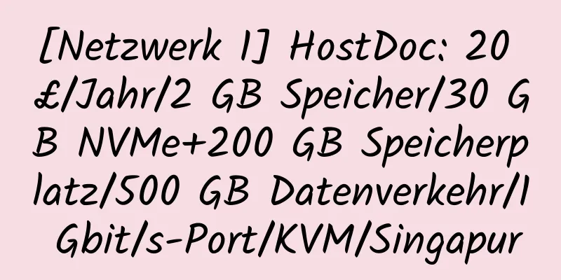 [Netzwerk 1] HostDoc: 20 £/Jahr/2 GB Speicher/30 GB NVMe+200 GB Speicherplatz/500 GB Datenverkehr/1 Gbit/s-Port/KVM/Singapur