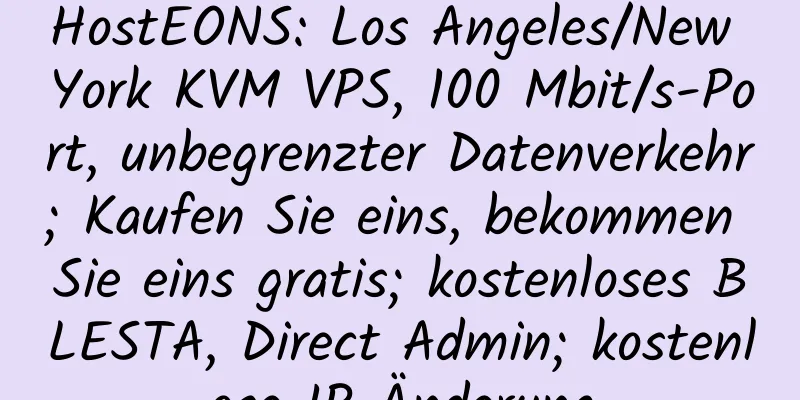 HostEONS: Los Angeles/New York KVM VPS, 100 Mbit/s-Port, unbegrenzter Datenverkehr; Kaufen Sie eins, bekommen Sie eins gratis; kostenloses BLESTA, Direct Admin; kostenlose IP-Änderung